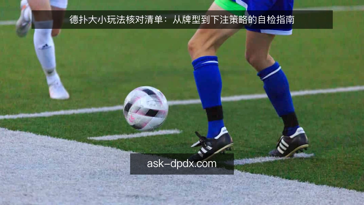 德扑大小玩法核对清单：从牌型到下注策略的自检指南