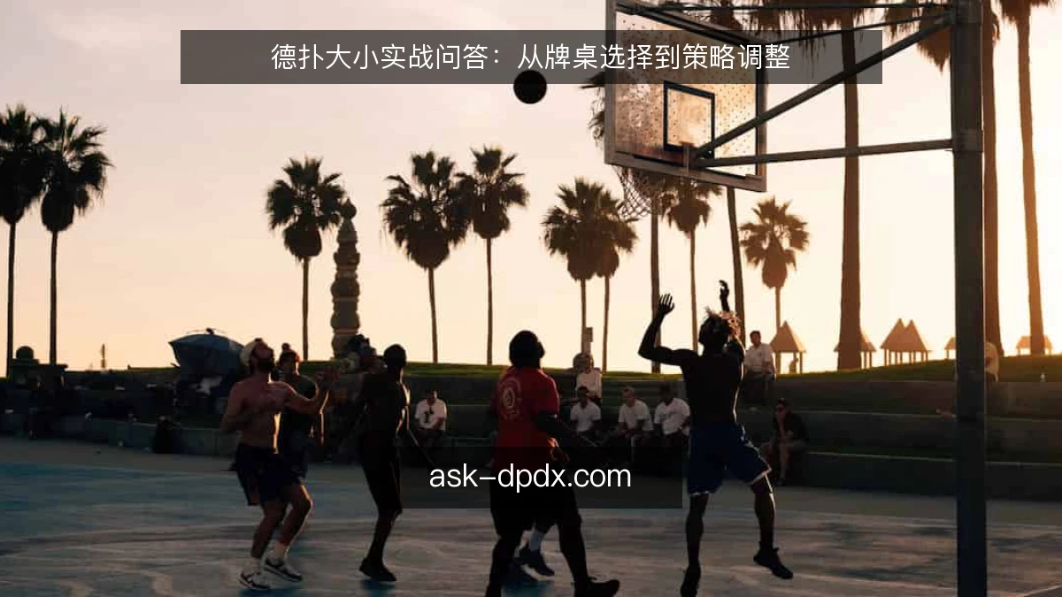 德扑大小实战问答：从牌桌选择到策略调整
