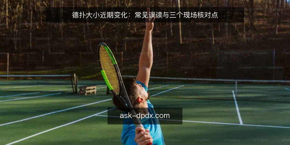德扑大小近期变化：常见误读与三个现场核对点 — 近期关于德扑大小的讨论升温 配图
