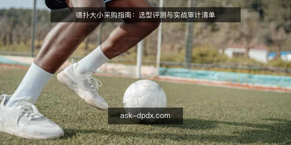 德扑大小采购指南：选型评测与实战审计清单 — 为什么现在要审计你的德扑大小配置 配图